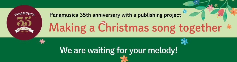 Panamusica 35th anniversary with a publishing project Making a Christmas song together
We are waiting for your melody!